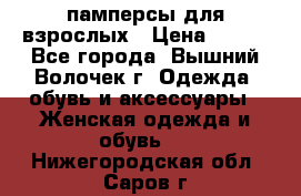 памперсы для взрослых › Цена ­ 900 - Все города, Вышний Волочек г. Одежда, обувь и аксессуары » Женская одежда и обувь   . Нижегородская обл.,Саров г.